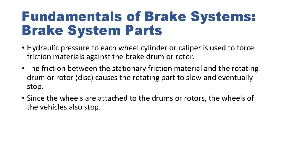 Fundamentals of Brake Systems: Brake System Parts • Hydraulic pressure to each wheel cylinder