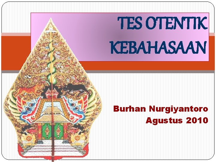 TES OTENTIK KEBAHASAAN Burhan Nurgiyantoro Agustus 2010 