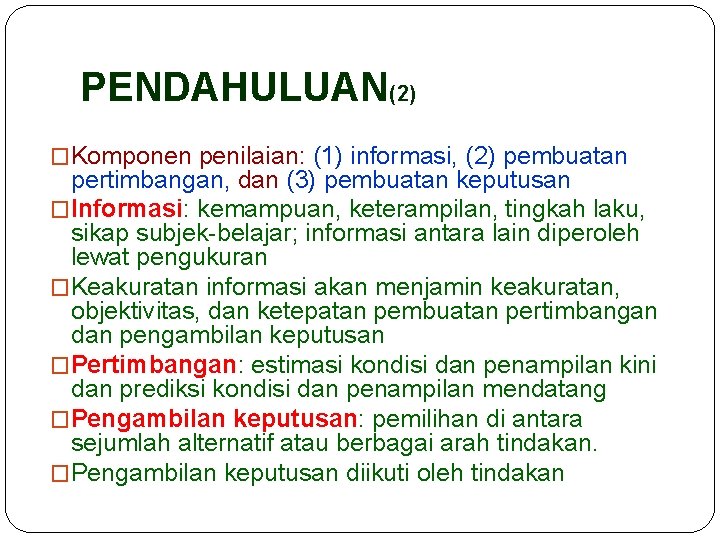 PENDAHULUAN(2) �Komponen penilaian: (1) informasi, (2) pembuatan pertimbangan, dan (3) pembuatan keputusan �Informasi: kemampuan,