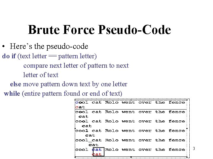 Brute Force Pseudo-Code • Here’s the pseudo-code do if (text letter == pattern letter)