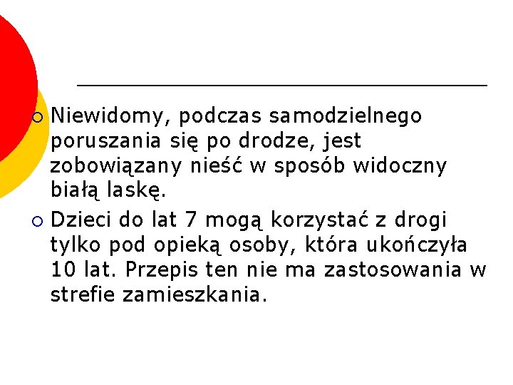 Niewidomy, podczas samodzielnego poruszania się po drodze, jest zobowiązany nieść w sposób widoczny białą