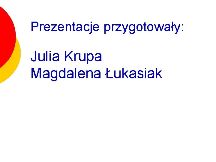 Prezentacje przygotowały: Julia Krupa Magdalena Łukasiak 