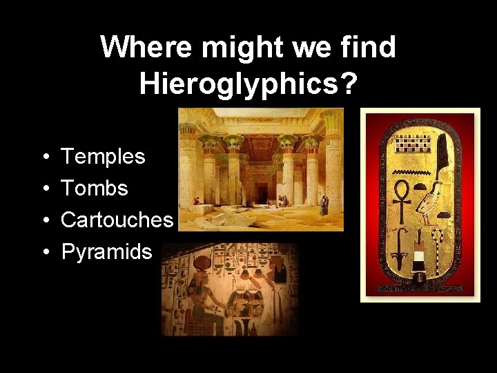 Where might we find Hieroglyphics? • • Temples Tombs Cartouches Pyramids 