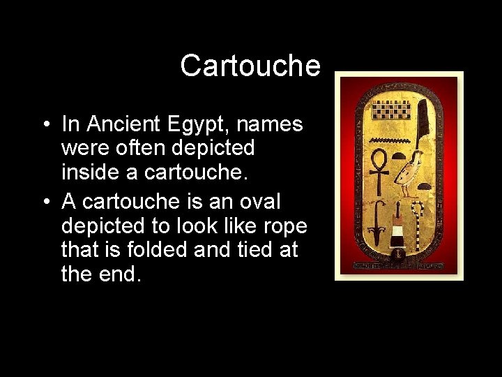 Cartouche • In Ancient Egypt, names were often depicted inside a cartouche. • A