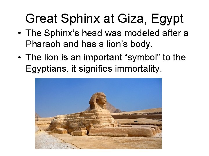 Great Sphinx at Giza, Egypt • The Sphinx’s head was modeled after a Pharaoh