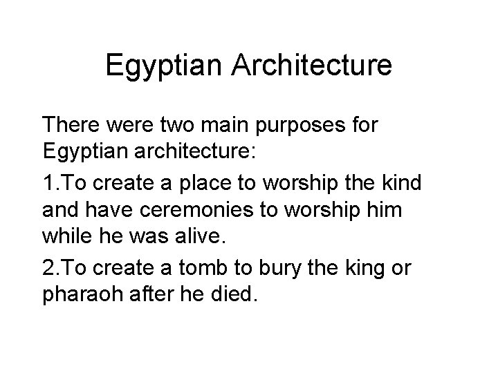 Egyptian Architecture There were two main purposes for Egyptian architecture: 1. To create a