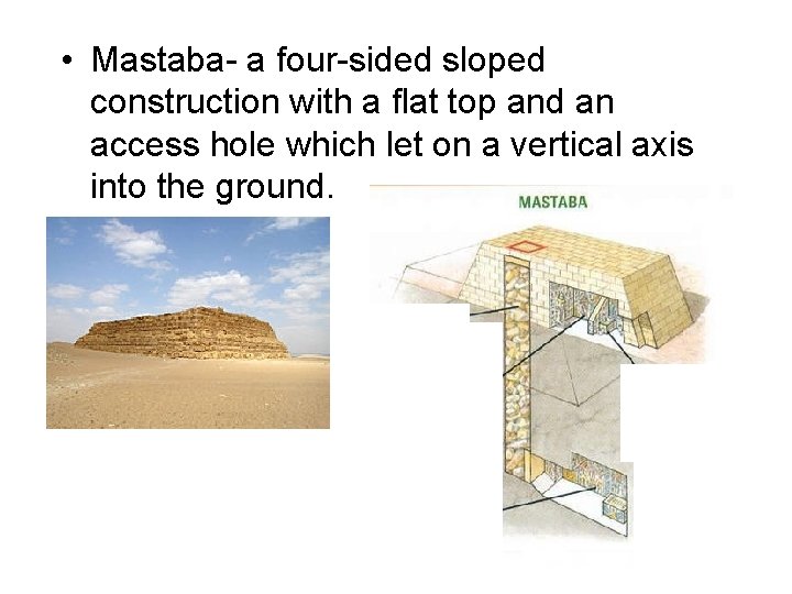  • Mastaba- a four-sided sloped construction with a flat top and an access