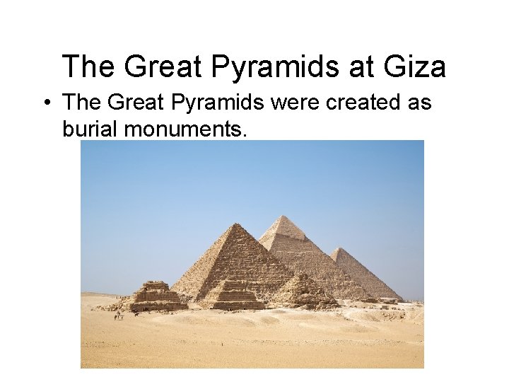 The Great Pyramids at Giza • The Great Pyramids were created as burial monuments.