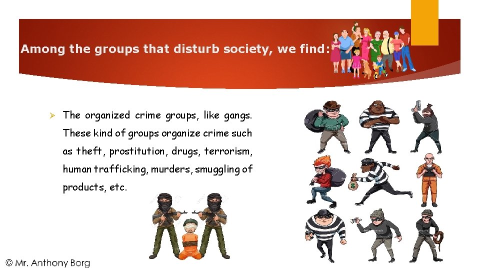 Among the groups that disturb society, we find: The organized crime groups, like gangs.