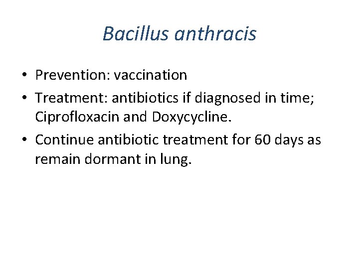 Bacillus anthracis • Prevention: vaccination • Treatment: antibiotics if diagnosed in time; Ciprofloxacin and