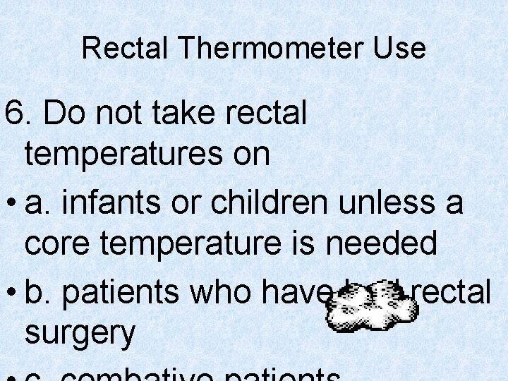 Rectal Thermometer Use 6. Do not take rectal temperatures on • a. infants or