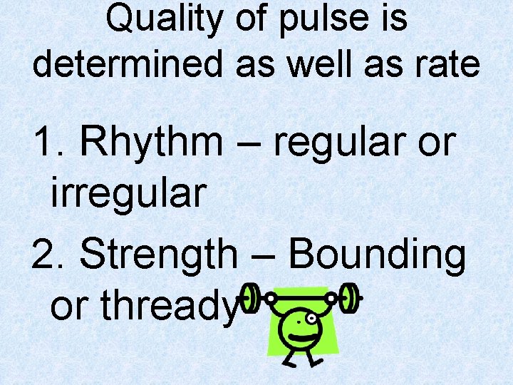 Quality of pulse is determined as well as rate 1. Rhythm – regular or