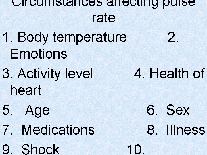 Circumstances affecting pulse rate 1. Body temperature 2. Emotions 3. Activity level 4. Health