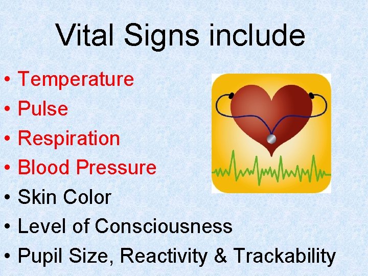 Vital Signs include • • Temperature Pulse Respiration Blood Pressure Skin Color Level of