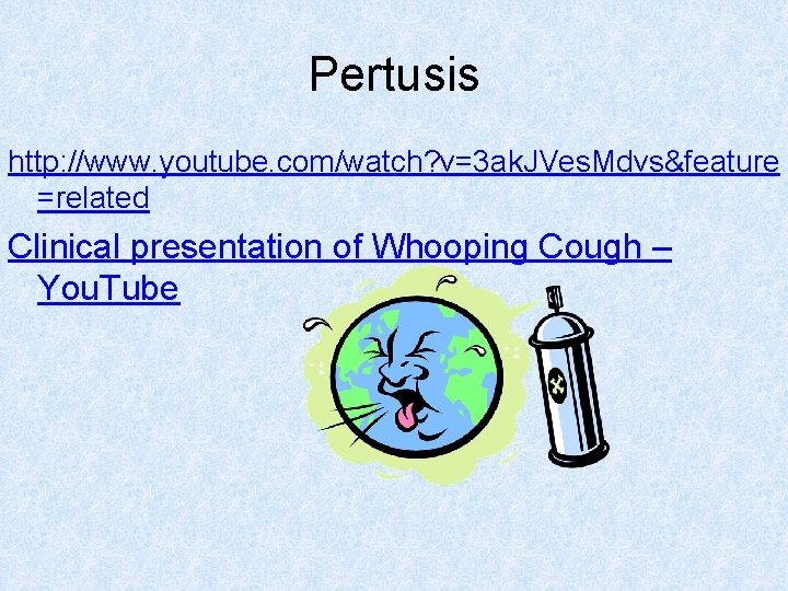 Pertusis http: //www. youtube. com/watch? v=3 ak. JVes. Mdvs&feature =related Clinical presentation of Whooping