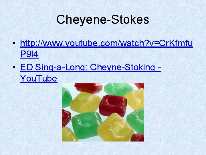 Cheyene-Stokes • http: //www. youtube. com/watch? v=Cr. Kfmfu P 9 l 4 • ED