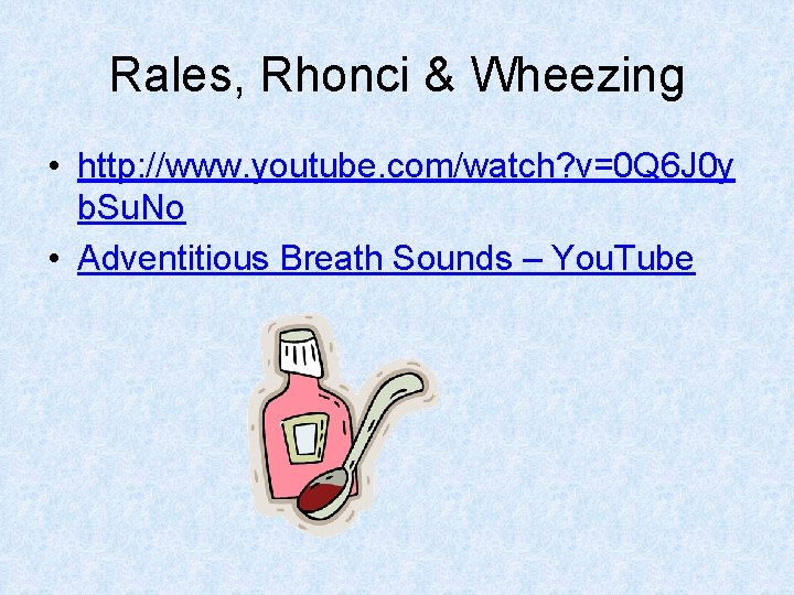 Rales, Rhonci & Wheezing • http: //www. youtube. com/watch? v=0 Q 6 J 0