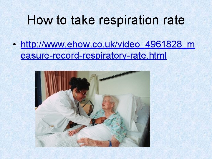 How to take respiration rate • http: //www. ehow. co. uk/video_4961828_m easure-record-respiratory-rate. html 