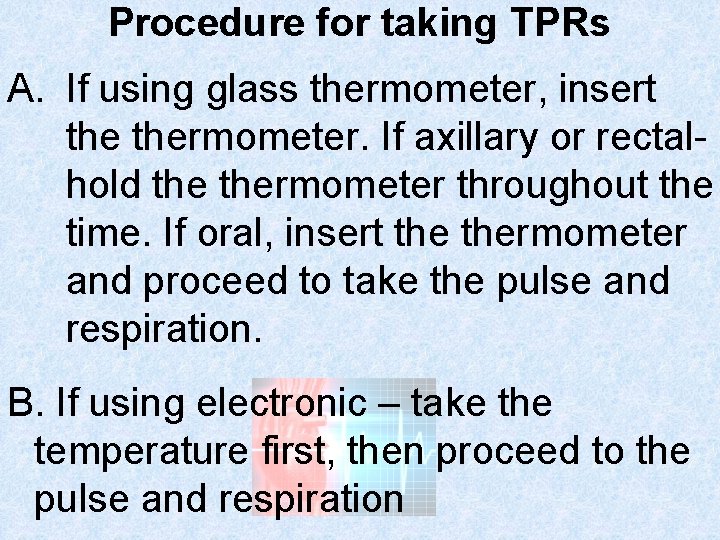 Procedure for taking TPRs A. If using glass thermometer, insert thermometer. If axillary or