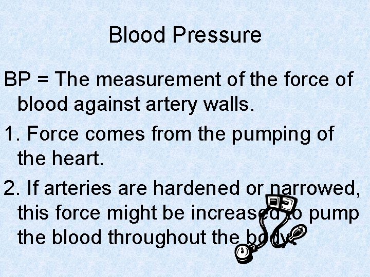 Blood Pressure BP = The measurement of the force of blood against artery walls.