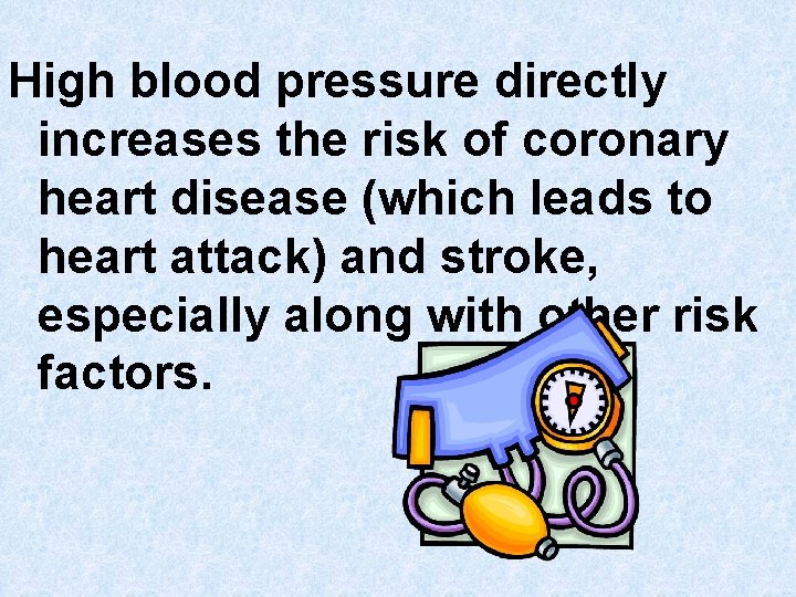 High blood pressure directly increases the risk of coronary heart disease (which leads to