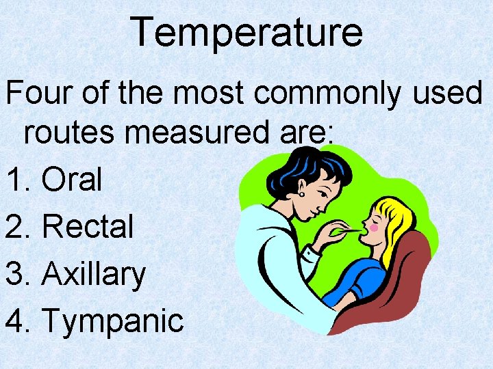 Temperature Four of the most commonly used routes measured are: 1. Oral 2. Rectal