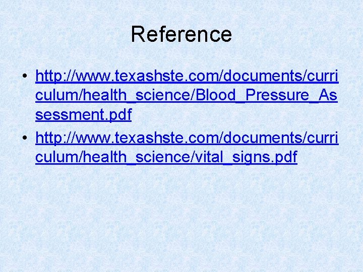 Reference • http: //www. texashste. com/documents/curri culum/health_science/Blood_Pressure_As sessment. pdf • http: //www. texashste. com/documents/curri