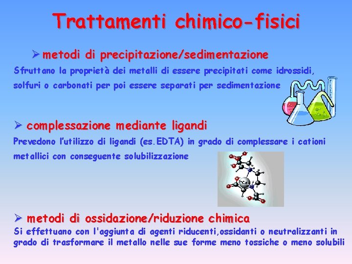 Trattamenti chimico-fisici Ø metodi di precipitazione/sedimentazione Sfruttano la proprietà dei metalli di essere precipitati