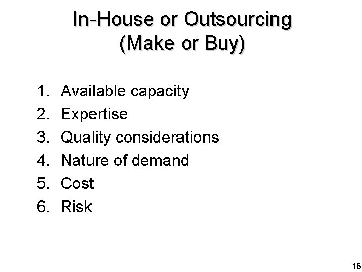 In-House or Outsourcing (Make or Buy) 1. 2. 3. 4. 5. 6. Available capacity