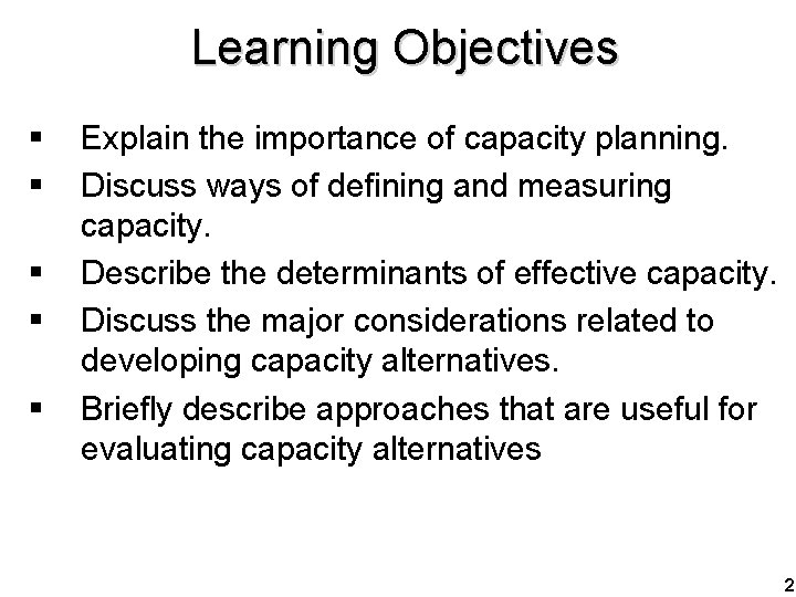 Learning Objectives § § § Explain the importance of capacity planning. Discuss ways of