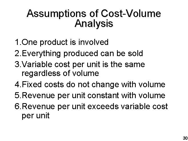 Assumptions of Cost-Volume Analysis 1. One product is involved 2. Everything produced can be