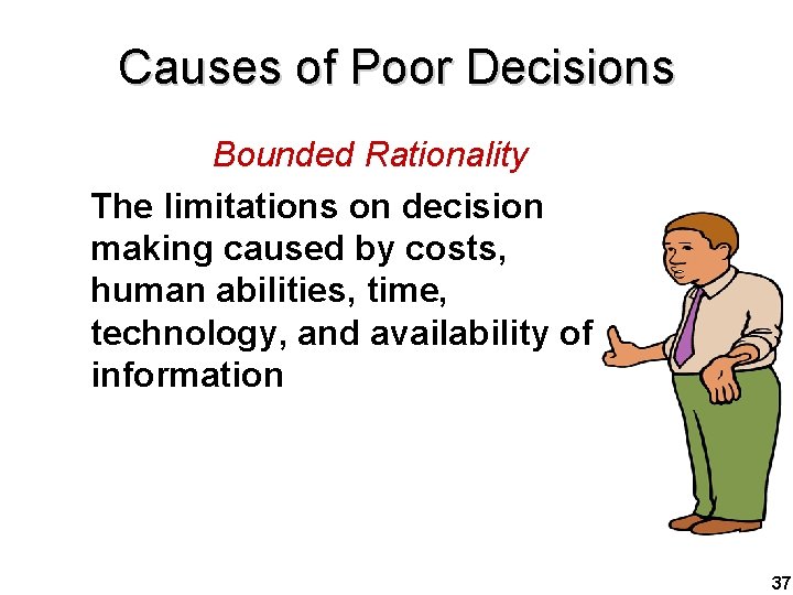 Causes of Poor Decisions Bounded Rationality The limitations on decision making caused by costs,