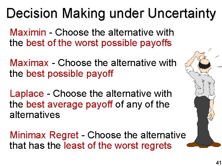 Decision Making under Uncertainty Maximin - Choose the alternative with the best of the