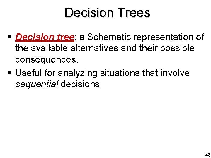 Decision Trees § Decision tree: a Schematic representation of the available alternatives and their