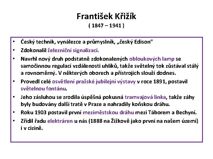 František Křižík ( 1847 – 1941 ) • Český technik, vynálezce a průmyslník, „český