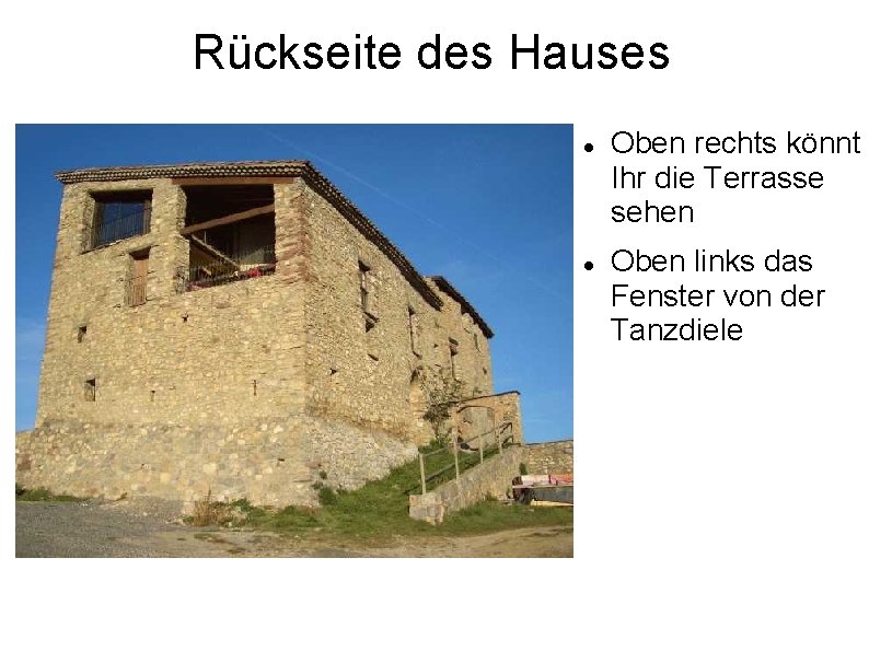 Rückseite des Hauses Oben rechts könnt Ihr die Terrasse sehen Oben links das Fenster