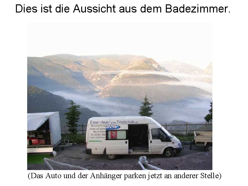Dies ist die Aussicht aus dem Badezimmer. (Das Auto und der Anhänger parken jetzt