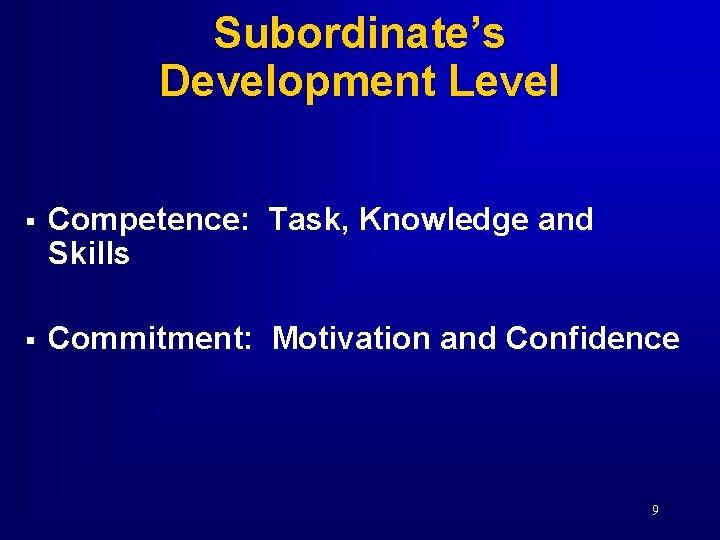 Subordinate’s Development Level § Competence: Task, Knowledge and Skills § Commitment: Motivation and Confidence