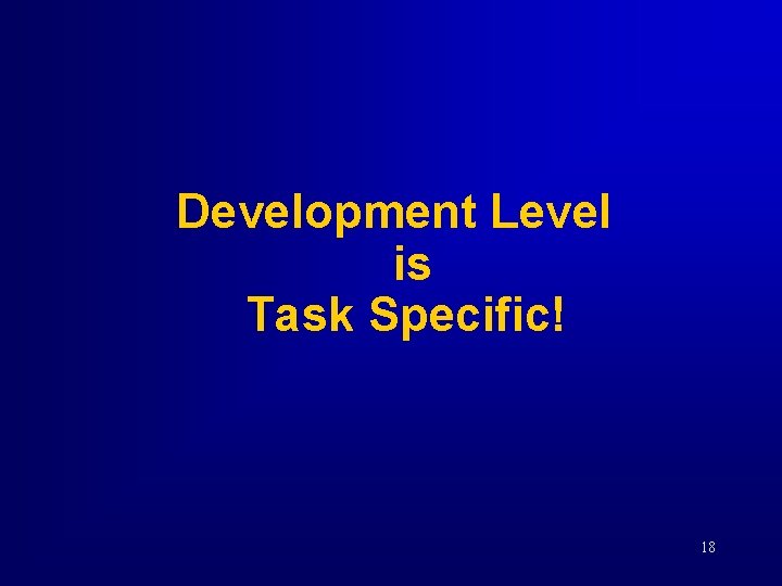 Development Level is Task Specific! 18 
