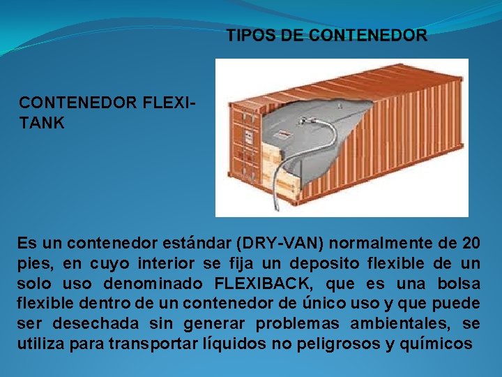 CONTENEDOR FLEXITANK Es un contenedor estándar (DRY-VAN) normalmente de 20 pies, en cuyo interior