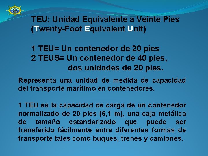 TEU: Unidad Equivalente a Veinte Pies (Twenty-Foot Equivalent Unit) 1 TEU= Un contenedor de