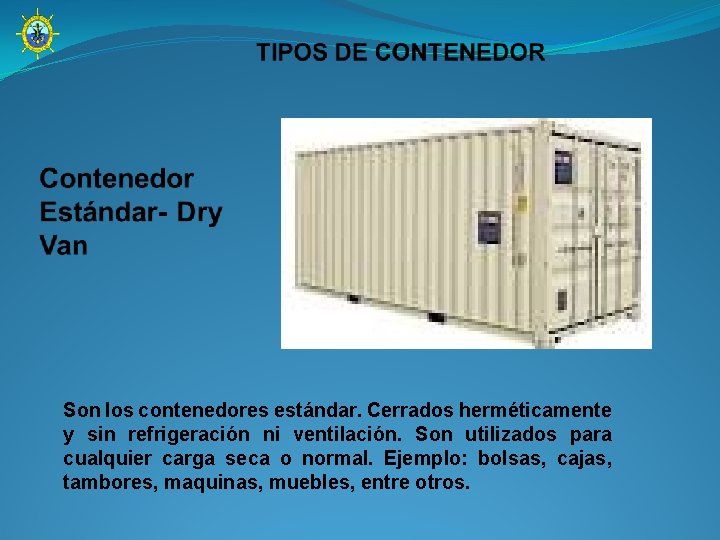 Son los contenedores estándar. Cerrados herméticamente y sin refrigeración ni ventilación. Son utilizados para