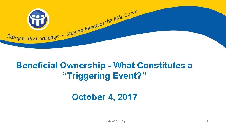 Beneficial Ownership - What Constitutes a “Triggering Event? ” October 4, 2017 www. bsacoalition.