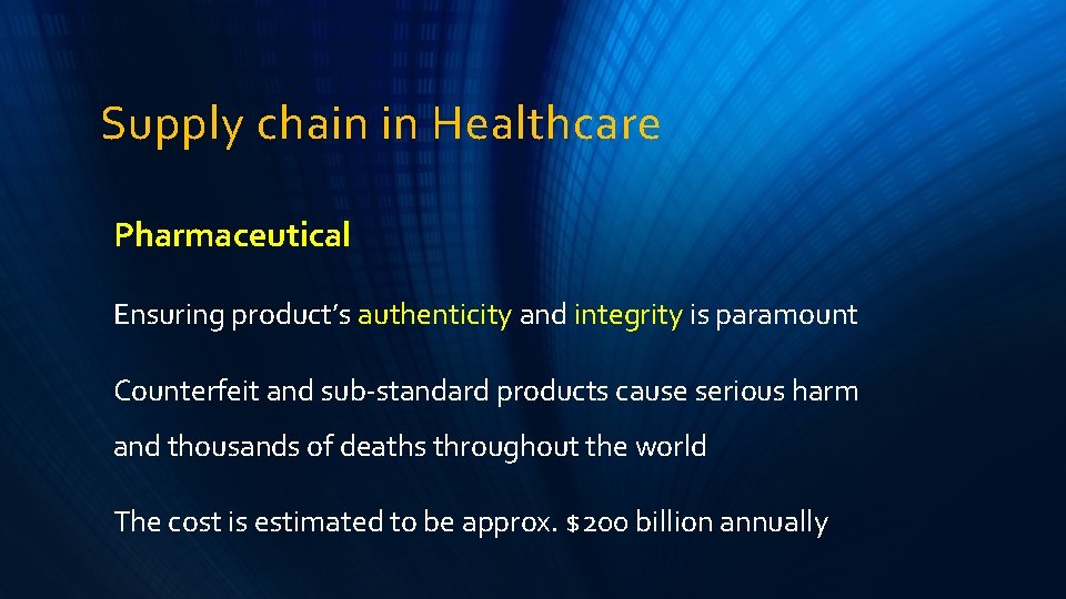 Supply chain in Healthcare Pharmaceutical Ensuring product’s authenticity and integrity is paramount Counterfeit and