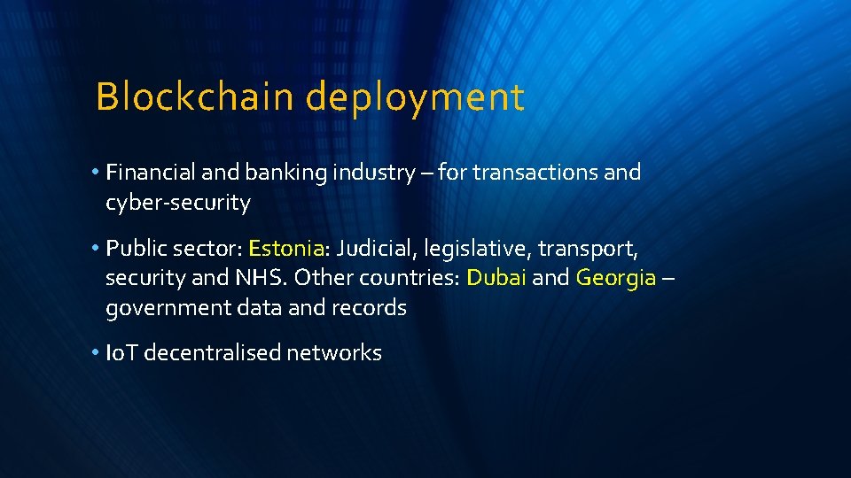 Blockchain deployment • Financial and banking industry – for transactions and cyber-security • Public