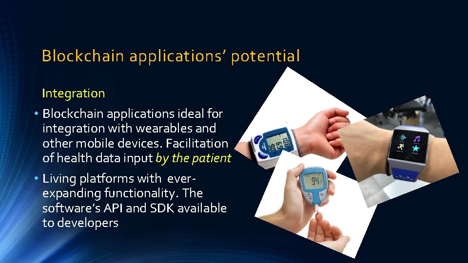 Blockchain applications’ potential Integration • Blockchain applications ideal for integration with wearables and other