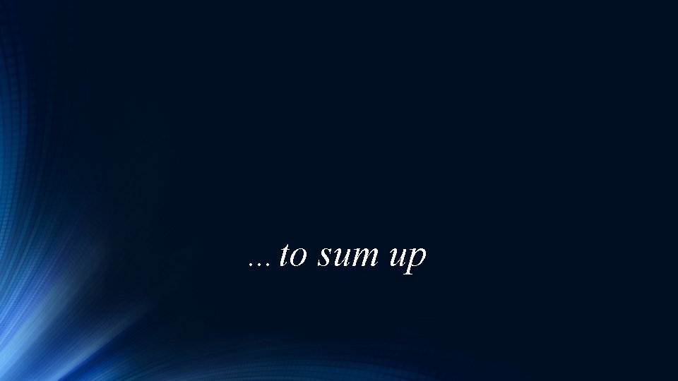 …to sum up 