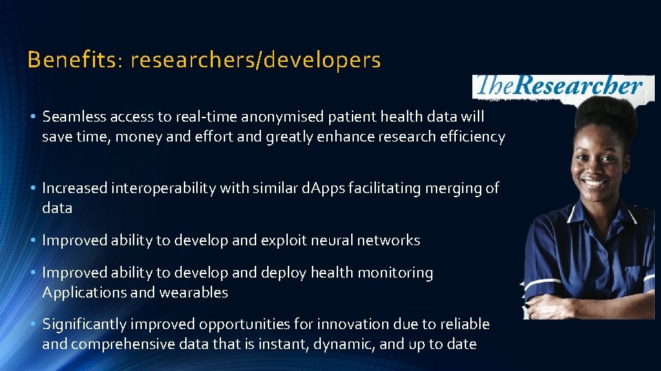 Benefits: researchers/developers • Seamless access to real-time anonymised patient health data will save time,