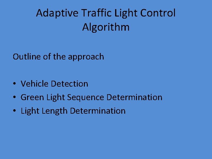 Adaptive Traffic Light Control Algorithm Outline of the approach • Vehicle Detection • Green