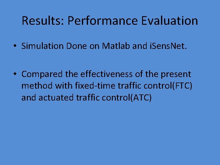 Results: Performance Evaluation • Simulation Done on Matlab and i. Sens. Net. • Compared